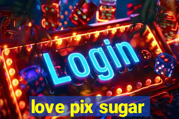 love pix sugar